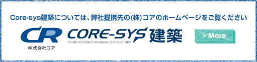 Core-sys建築については、弊社提携先の(株)コアのホームページをご覧ください